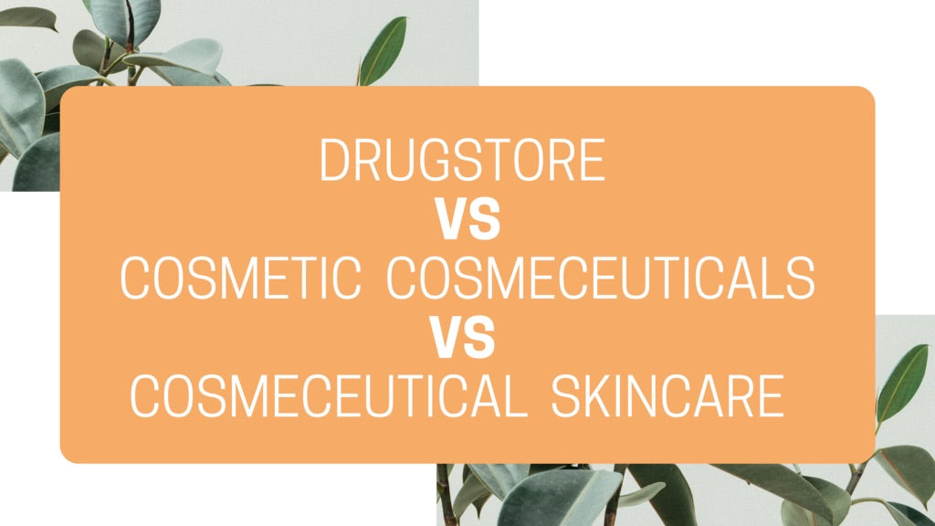 Drugstore VS Cosmetic Cosmeceuticals VS Cosmeceutical Skincare